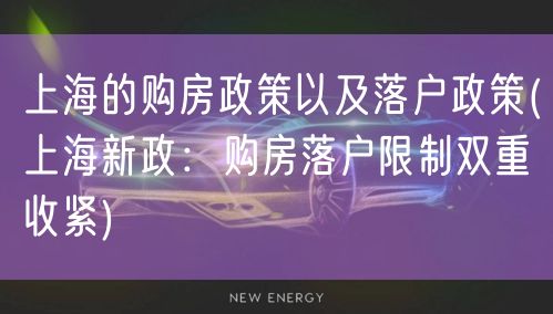 上海的购房政策以及落户政策(上海新政：购房落户限制双重收紧)