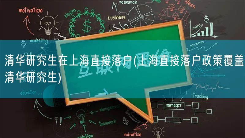 清华研究生在上海直接落户(上海直接落户政策覆盖清华研究生)