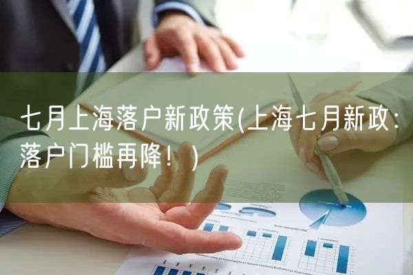 七月上海落户新政策(上海七月新政：落户门槛再降！)