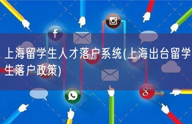 上海留学生人才落户系统(上海出台留学生落户政策)