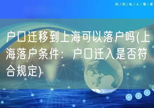 户口迁移到上海可以落户吗(上海落户条件：户口迁入是否符合规定)