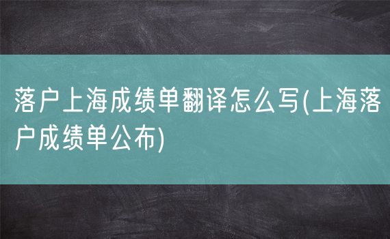 落户上海成绩单翻译怎么写(上海落户成绩单公布)