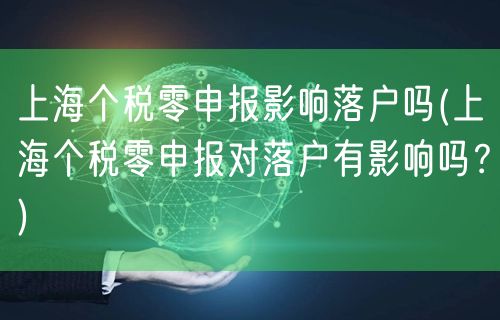 上海个税零申报影响落户吗(上海个税零申报对落户有影响吗？)