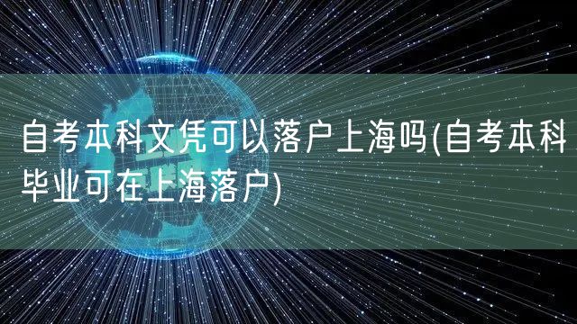 自考本科文凭可以落户上海吗(自考本科毕业可在上海落户)