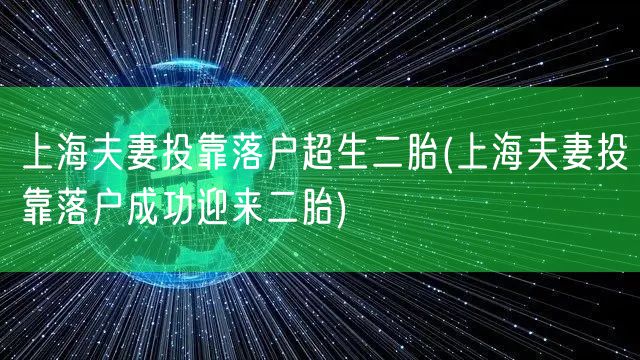 上海夫妻投靠落户超生二胎(上海夫妻投靠落户成功迎来二胎)