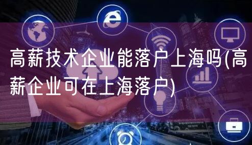 高薪技术企业能落户上海吗(高薪企业可在上海落户)