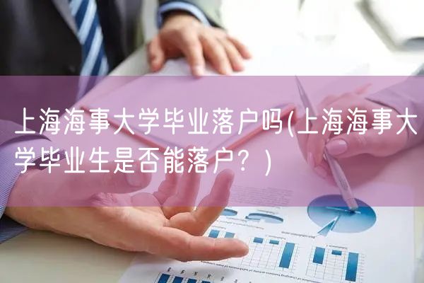 上海海事大学毕业落户吗(上海海事大学毕业生是否能落户？)