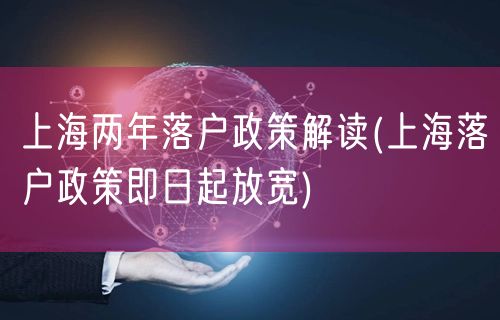 上海两年落户政策解读(上海落户政策即日起放宽)