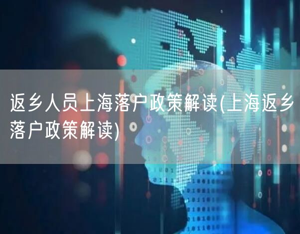 返乡人员上海落户政策解读(上海返乡落户政策解读)