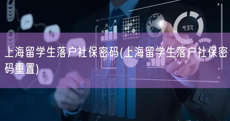 上海留学生落户社保密码(上海留学生落户社保密码重置)