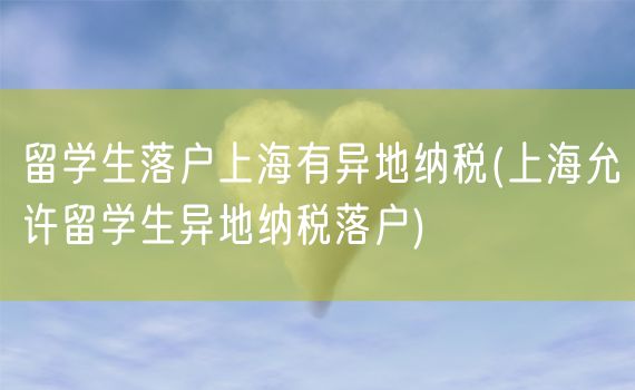 留学生落户上海有异地纳税(上海允许留学生异地纳税落户)