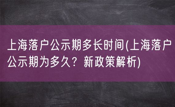 上海落户公示期多长时间(上海落户公示期为多久？新政策解析)