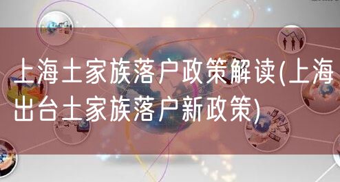 上海土家族落户政策解读(上海出台土家族落户新政策)