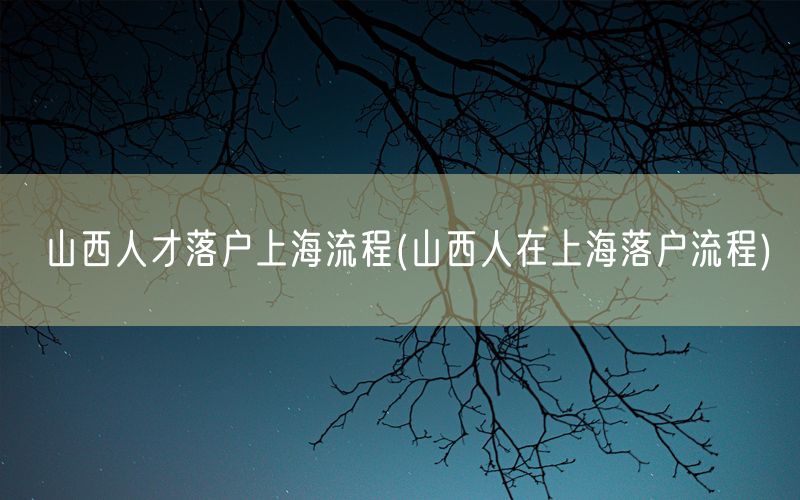 山西人才落户上海流程(山西人在上海落户流程)