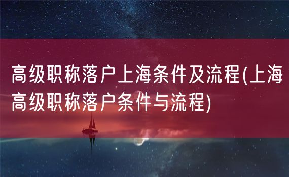 高级职称落户上海条件及流程(上海高级职称落户条件与流程)