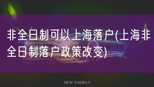 非全日制可以上海落户(上海非全日制落户政策改变)