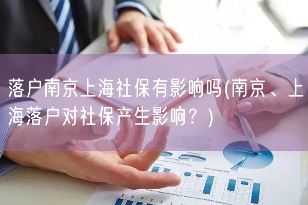 落户南京上海社保有影响吗(南京、上海落户对社保产生影响？)