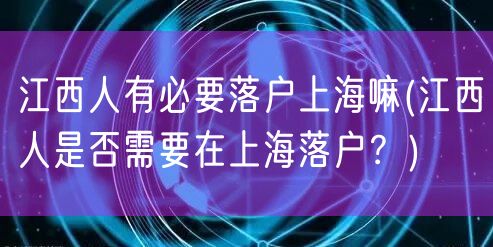 江西人有必要落户上海嘛(江西人是否需要在上海落户？)