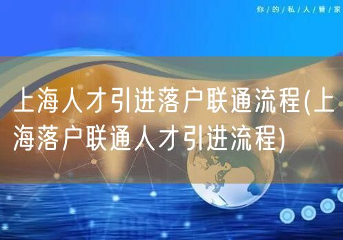 上海人才引进落户联通流程(上海落户联通人才引进流程)