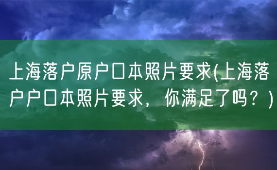 上海落户原户口本照片要求(上海落户户口本照片要求，你满足了吗？)