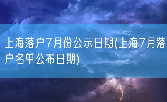 上海落户7月份公示日期(上海7月落户名单公布日期)