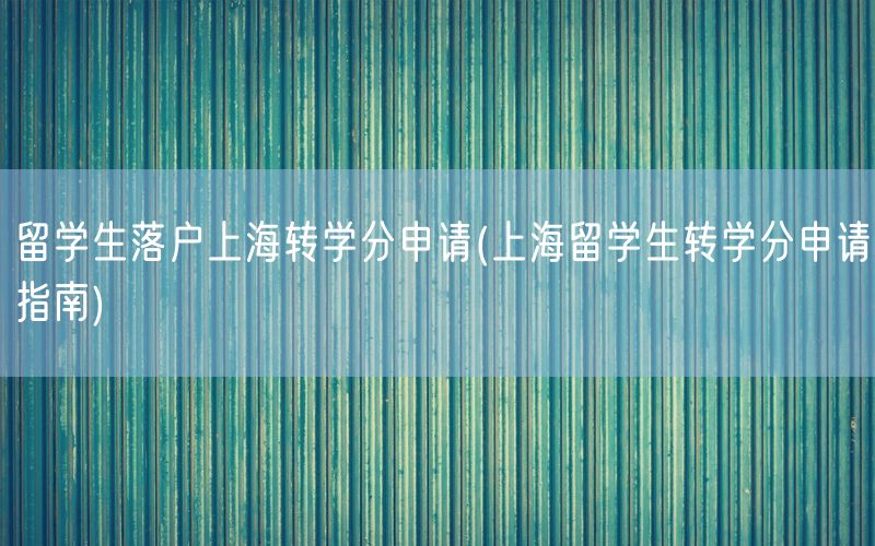 留学生落户上海转学分申请(上海留学生转学分申请指南)