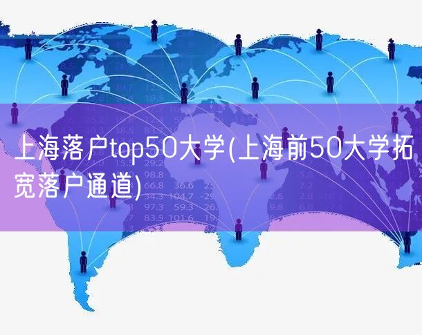 上海落户top50大学(上海前50大学拓宽落户通道)