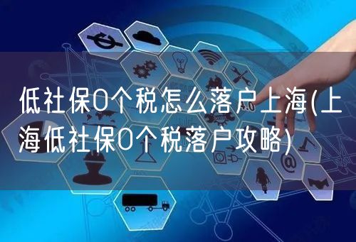 低社保0个税怎么落户上海(上海低社保0个税落户攻略)