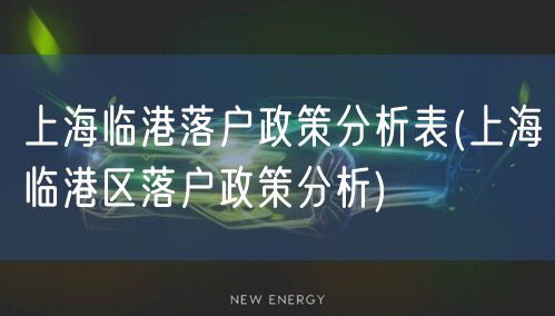 上海临港落户政策分析表(上海临港区落户政策分析)