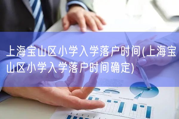 上海宝山区小学入学落户时间(上海宝山区小学入学落户时间确定)