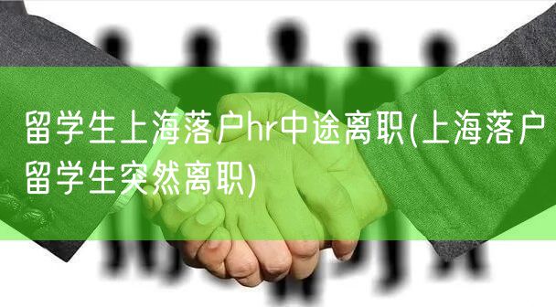 留学生上海落户hr中途离职(上海落户留学生突然离职)