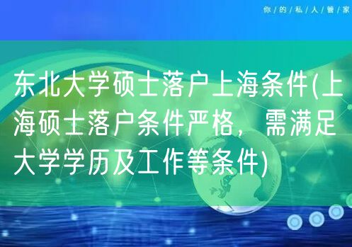 东北大学硕士落户上海条件(上海硕士落户条件严格，需满足大学学历及工作等条件)