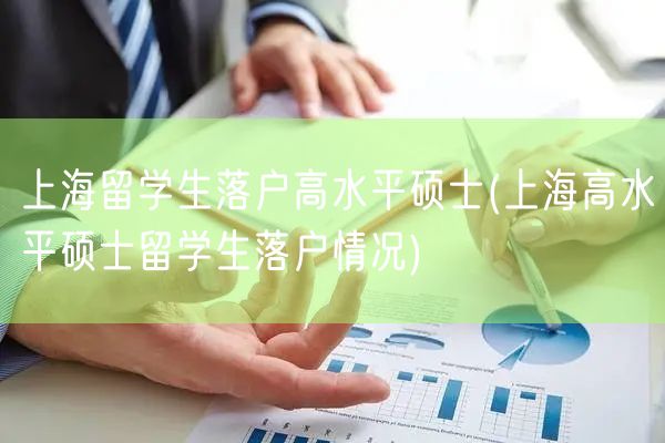 上海留学生落户高水平硕士(上海高水平硕士留学生落户情况)