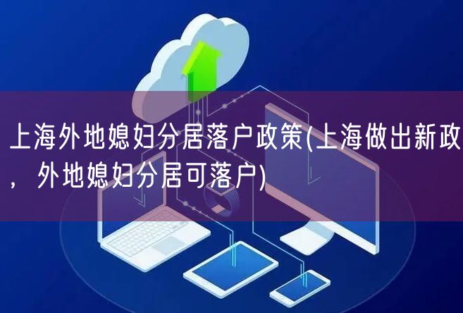 上海外地媳妇分居落户政策(上海做出新政，外地媳妇分居可落户)