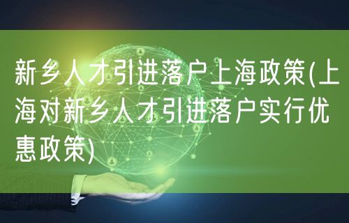 新乡人才引进落户上海政策(上海对新乡人才引进落户实行优惠政策)