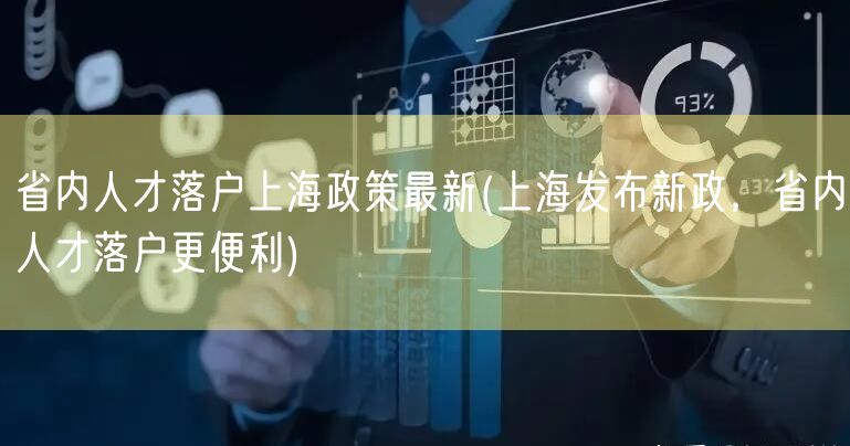 省内人才落户上海政策最新(上海发布新政，省内人才落户更便利)