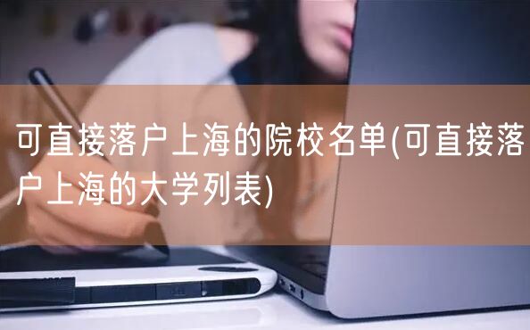 可直接落户上海的院校名单(可直接落户上海的大学列表)