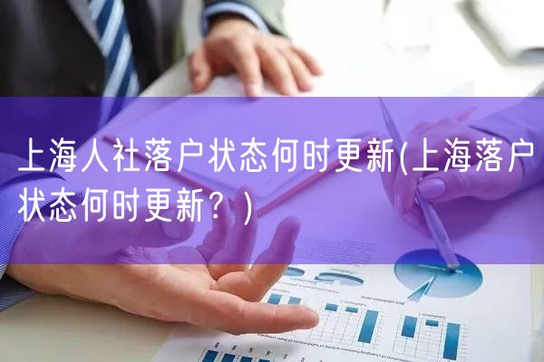 上海人社落户状态何时更新(上海落户状态何时更新？)