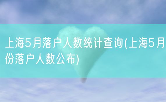 上海5月落户人数统计查询(上海5月份落户人数公布)