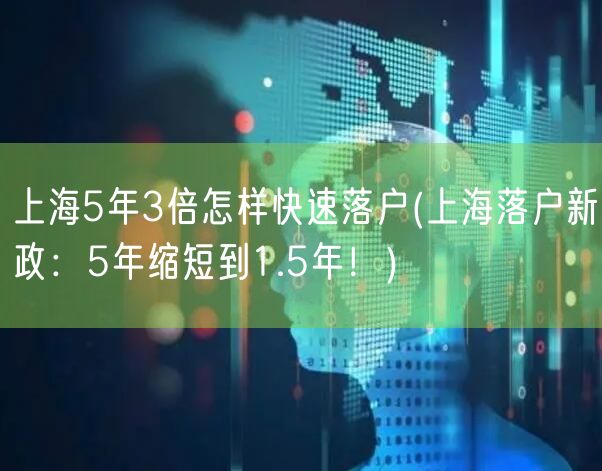 上海5年3倍怎样快速落户(上海落户新政：5年缩短到1.5年！)