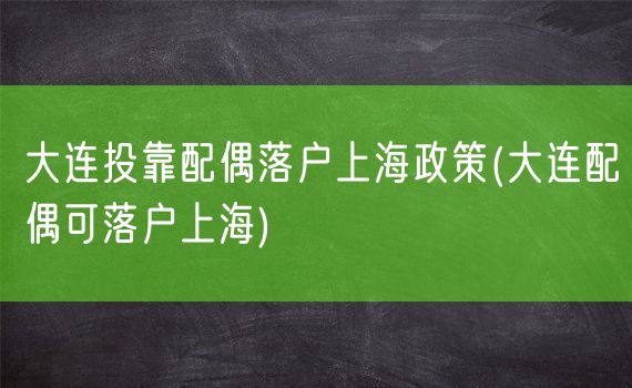 大连投靠配偶落户上海政策(大连配偶可落户上海)