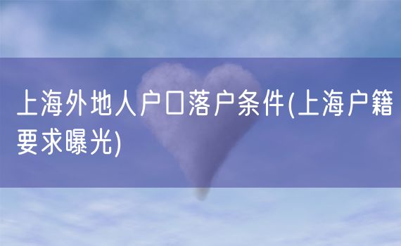 上海外地人户口落户条件(上海户籍要求曝光)