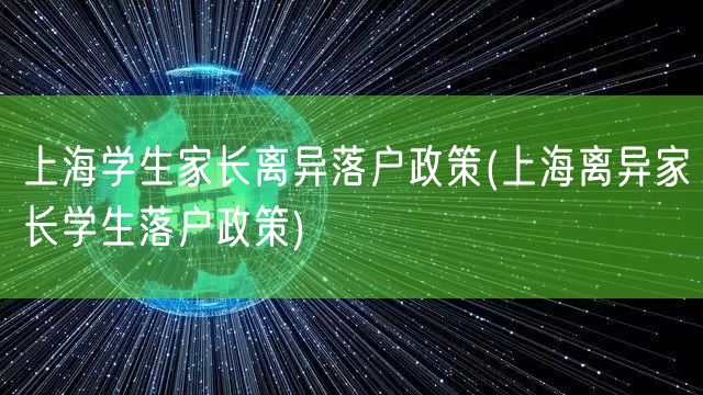 上海学生家长离异落户政策(上海离异家长学生落户政策)