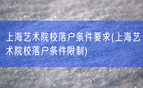 上海艺术院校落户条件要求(上海艺术院校落户条件限制)