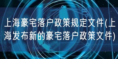 上海豪宅落户政策规定文件(上海发布新的豪宅落户政策文件)