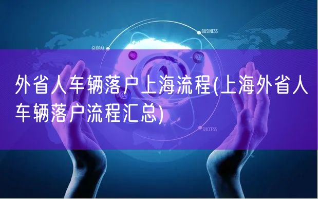 外省人车辆落户上海流程(上海外省人车辆落户流程汇总)