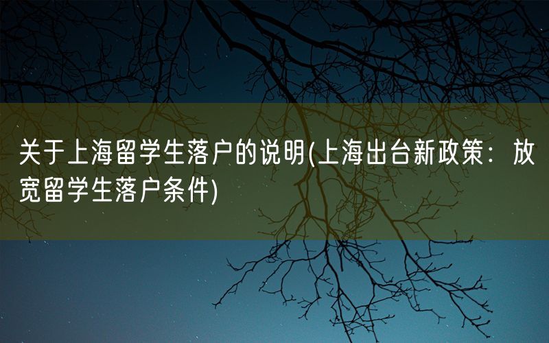 关于上海留学生落户的说明(上海出台新政策：放宽留学生落户条件)