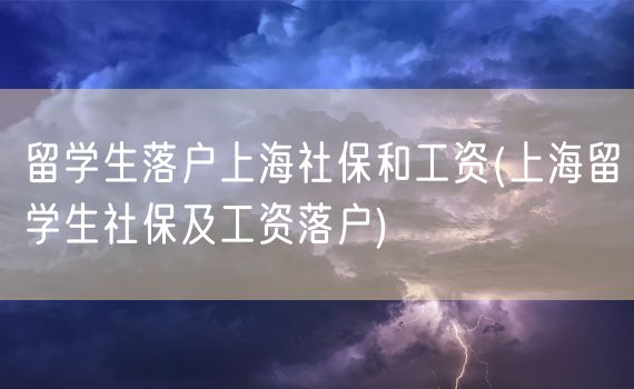 留学生落户上海社保和工资(上海留学生社保及工资落户)