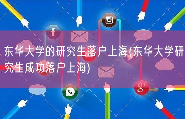 东华大学的研究生落户上海(东华大学研究生成功落户上海)