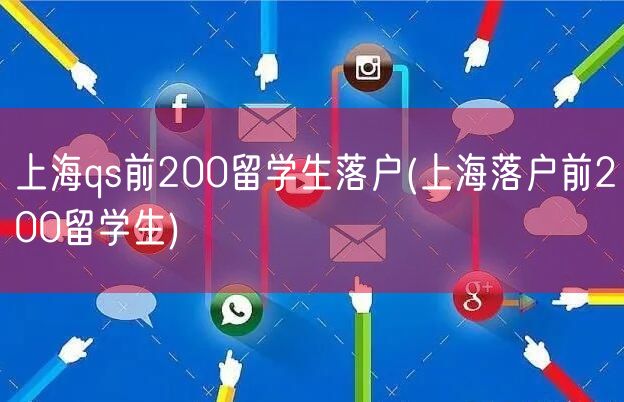 上海qs前200留学生落户(上海落户前200留学生)